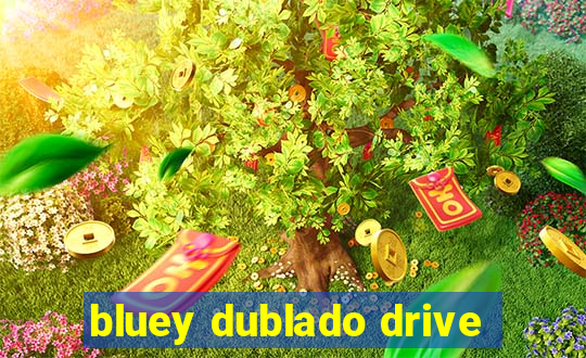 bluey dublado drive